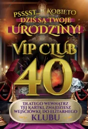 Karnet Vip Club 40 - Psssst ...Kobieto, dziś są Twoje urodziny